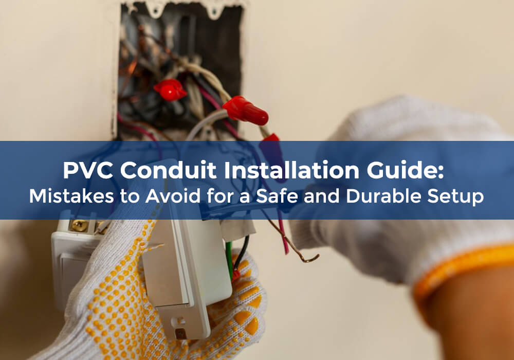 PVC Conduit Installation Guide Mistakes to Avoid for a Safe and Durable Setup