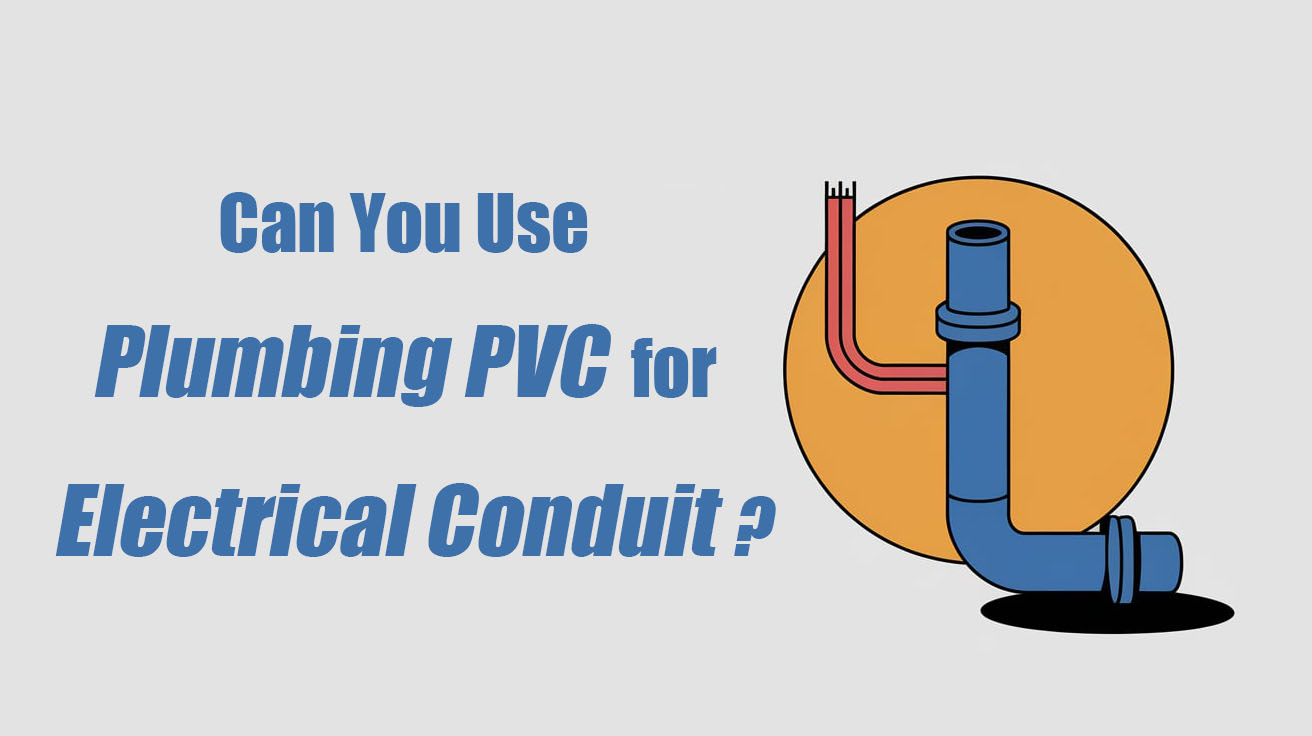 Can You Use Plumbing PVC for Electrical Conduit?