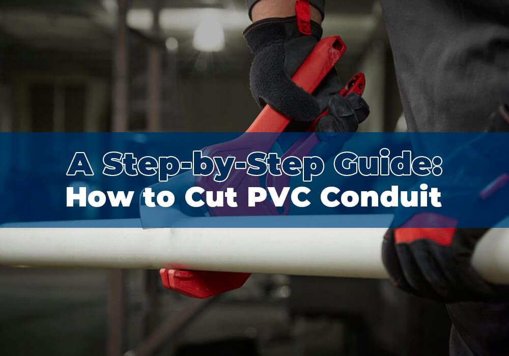 A Step-by-Step Guide How to Cut PVC Conduit