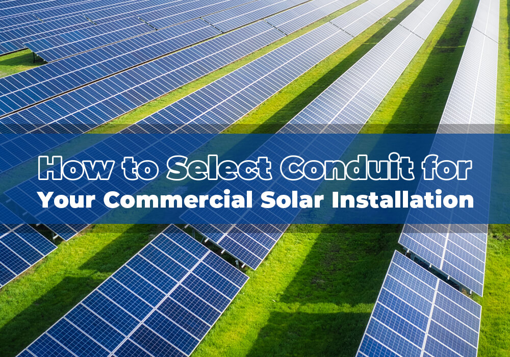 How to Select Conduit for Your Commercial Solar Installation
