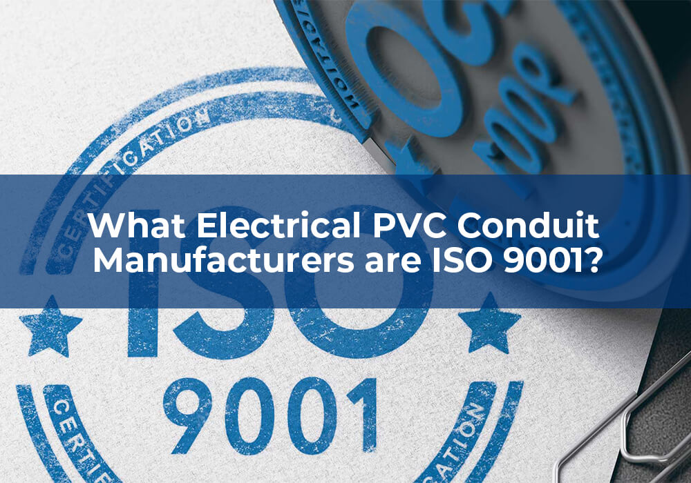 What Electrical PVC Conduit Manufacturers are ISO 9001