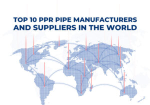 TOP 10 PPR PIPE MANUFACTURERS AND SUPPLIERS IN THE WORLD