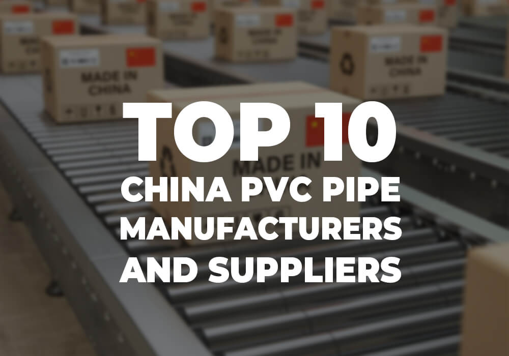 Top 10 China PVC Pipe Manufacturers and Suppliers