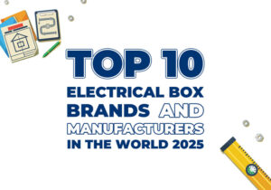 As 10 principais marcas e fabricantes de caixas elétricas do mundo em 2025