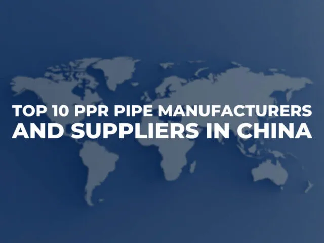 Top 10 PPR Pipe Manufacturers and Suppliers in China