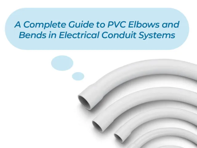 A Complete Guide to PVC Elbows and Bends in Electrical Conduit Systems