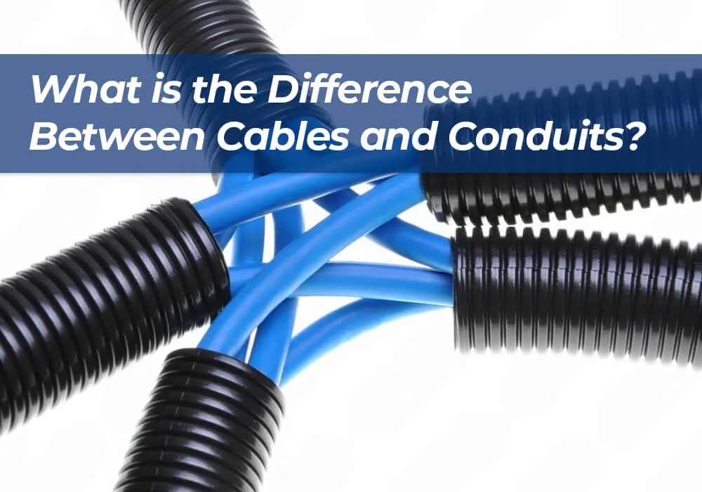 What is the Difference Between Cables and Conduits